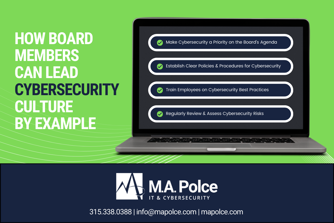 An open laptop displaying four things that leadership or board members at a business can do to raise a cybersecurity culture at their organization. To the left of the laptop graphic is text that says "How board members can lead cybersecurity culture by example." In a dark blue rectangle panel beneath the laptop and text is M.A. Polce's logo and contact information including the phone number 315.338.0388, the email info@mapolce.com, and the company's web domain, mapolce.com.