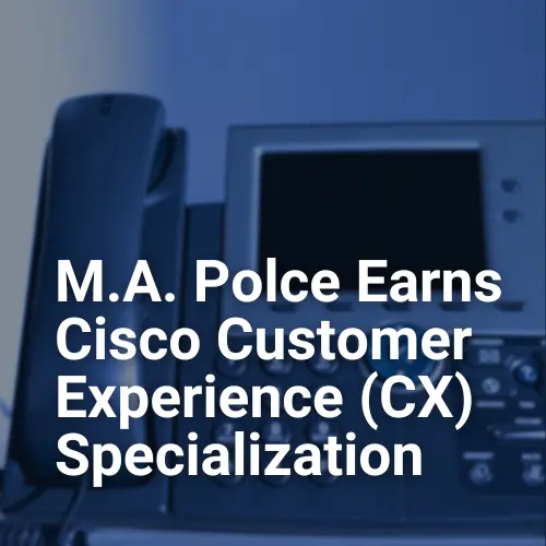 M.A. Polce Earns Cisco Customer Experience (CX) Specialization | M.A. Polce